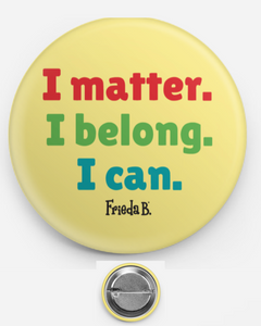 New! "I Matter. I Belong. I Can." Button
